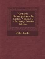 Oeuvres Philosophiques de Locke, Volume 6 - Primary Source Edition di John Locke edito da Nabu Press