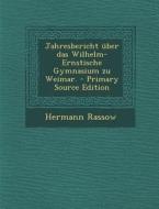 Jahresbericht Uber Das Wilhelm-Ernstische Gymnasium Zu Weimar. - Primary Source Edition di Hermann Rassow edito da Nabu Press