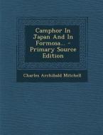 Camphor in Japan and in Formosa... - Primary Source Edition di Charles Archibald Mitchell edito da Nabu Press