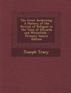 The Great Awakening: A History of the Revival of Religion in the Time of Edwards and Whitefield - Primary Source Edition di Joseph Tracy edito da Nabu Press