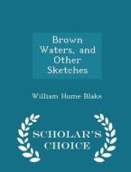 Brown Waters, And Other Sketches - Scholar's Choice Edition di William Hume Blake edito da Scholar's Choice