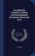 Europaische Colonien In Afrika Und Deutschlands Interessen Sonst Und Jetzt di F Dummler edito da Sagwan Press