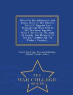 Notes On The Settlement And Indian Wars Of The Western Parts Of Virginia And Pennsylvania From 1763 To 1783, Inclusive di Joseph Doddridge, Narcissa Doddridge edito da War College Series