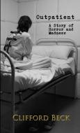Outpatient - A Story of Horror and Madness di Clifford Beck edito da Lulu.com