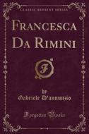 Francesca Da Rimini (classic Reprint) di Gabriele D'Annunzio edito da Forgotten Books