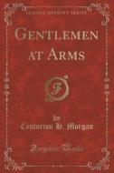 Gentlemen At Arms (classic Reprint) di Centurion H Morgan edito da Forgotten Books