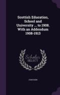 Scottish Education, School And University ... To 1908. With An Addendum 1908-1913 di John Kerr edito da Palala Press