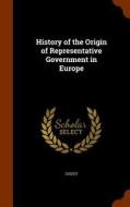 History Of The Origin Of Representative Government In Europe di M Guizot edito da Arkose Press