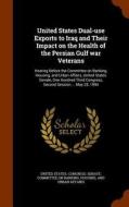 United States Dual-use Exports To Iraq And Their Impact On The Health Of The Persian Gulf War Veterans edito da Arkose Press