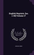 English Reprints. [no. 1-30] Volume 17 di Professor Edward Arber edito da Palala Press