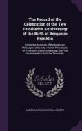 The Record Of The Celebration Of The Two Hundredth Anniversary Of The Birth Of Benjamin Franklin edito da Palala Press