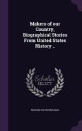Makers Of Our Country, Biographical Stories From United States History .. di Edward Sylvester Ellis edito da Palala Press