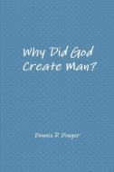 Why Did God Create Man? di Dennis Dinger edito da Lulu.com