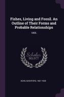 Fishes, Living and Fossil. an Outline of Their Forms and Probable Relationships: 1895. di Bashford Dean edito da CHIZINE PUBN