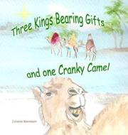 Three Kings Bearing Gifts and One Cranky Camel di Julianne Weinmann edito da Lulu.com