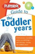 The Playskool Guide to the Toddler Years: From Together Time to Temper Tantrums, Practical Advice to Fully Enjoy Your Toddler's Wonder Years di Rebecca Rutledge edito da Sourcebooks