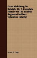 From Vicksburg To Raleigh; Or, A Complete History Of The Twelfth Regiment Indiana Volunteer Infantry di Moses D. Gage edito da Sanford Press