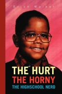 The Hurt the Horny the Highschool Nerd di Brian Walker edito da Xlibris