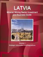 Latvia Mineral, Mining Sector Investment and Business Guide Volume 1 Strategic Information and Regulations di Inc Ibp edito da INTL BUSINESS PUBN