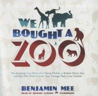 We Bought a Zoo: The Amazing True Story of a Young Family, a Broken-Down Zoo, and the 200 Wild Animals That Change Their Lives Forever di Benjamin Mee edito da Blackstone Audiobooks