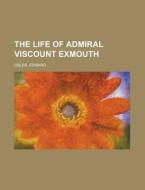 The Life Of Admiral Viscount Exmouth di Edward Osler edito da Rarebooksclub.com
