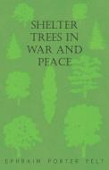 Shelter Trees in War and Peace di Ephraim Porter Felt edito da Schwarz Press