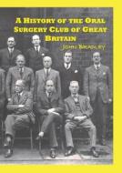 A History Of The Oral Surgery Club Of Great Britain di John Bradley edito da Lulu.com