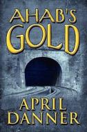 Ahab\'s Gold di April Danner edito da America Star Books