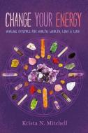 Change Your Energy di Krista N. Mitchell edito da Sterling Publishing Co Inc