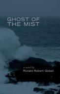 Ghost of the Mist di Ronald Robert Gobeil edito da FRIESENPR