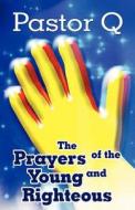 The Prayers Of The Young And Righteous di Pastor Q edito da America Star Books