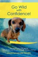 Go Wild with Confidence!: Strengthen Your Inner Leader and Live Your Best Life with Purpose, Passion and Fun! di Phd Dr Connie I. Reimers-Hild edito da Createspace