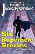 6 Superhero Stories di Robert T. Jeschonek edito da Createspace