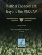 Medical Engagement: Beyond the Medcap di Jr. Us Army Bryan, School of Advanced Military Studies edito da Createspace