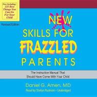New Skills for Frazzled Parents, Revised Edition: The Instruction Manual That Should Have Come with Your Child di Daniel G. Amen edito da Blackstone Audiobooks