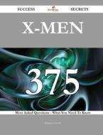 X-Men 375 Success Secrets - 375 Most Asked Questions on X-Men - What You Need to Know di Manuel Leonard edito da Emereo Publishing