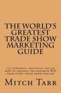The World's Greatest Trade Show Marketing Guide di Mitch Tarr edito da Createspace