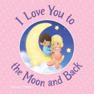 I Love You to the Moon and Back di Precious Moments, Susanna Leonard Hill edito da SOURCEBOOKS JABBERWOCKY