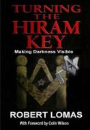 Turning the Hiram Key: Making Darkness Visible di Robert Lomas edito da Createspace