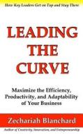 Leading the Curve: Maximize the Efficiency, Productivity, and Adaptability of Your Business di Zechariah Blanchard edito da Createspace Independent Publishing Platform
