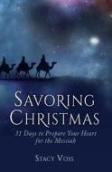 Savoring Christmas: 31 Days to Prepare Your Heart for the Messiah di Stacy L. Voss edito da Createspace