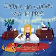 THERE'S NO WRONG WAY TO PRAY HB di Rebecca Ninke edito da Fortress Press