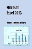 Microsoft Excel 2013: Intiation a Microsoft Excel 2013 di MR Jackson Gervais edito da Createspace