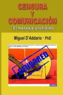 Censura y Comunicacion: El Mensaje Prohibido di Miguel D'Addario edito da Createspace