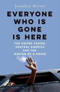 Everyone Who Is Gone Is Here di Jonathan Blitzer edito da Pan Macmillan