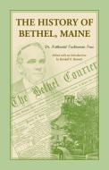 The History of Bethel, Maine di Nathaniel T True edito da Heritage Books