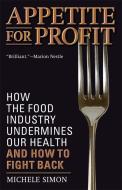 Appetite for Profit: How the Food Industry Undermines Our Health and How to Fight Back di Michele Simon edito da NATION BOOKS