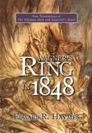 Wagner`s Ring in 1848 - New Translations of The Nibelung Myth and Siegfried`s Death di Edward R. Haymes edito da Camden House