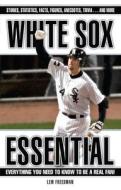 White Sox Essential: Everything You Need to Know to Be a Real Fan! di Lew Freedman edito da TRIUMPH BOOKS