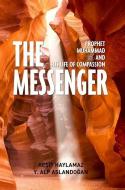 The Messenger: Prophet Muhammad and His Life of Compassion di Resit Haylamaz, Y. A. Aslandogan edito da TUGHRA BOOKS